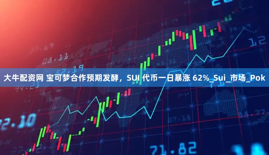 大牛配资网 宝可梦合作预期发酵，SUI 代币一日暴涨 62%_Sui_市场_Pok